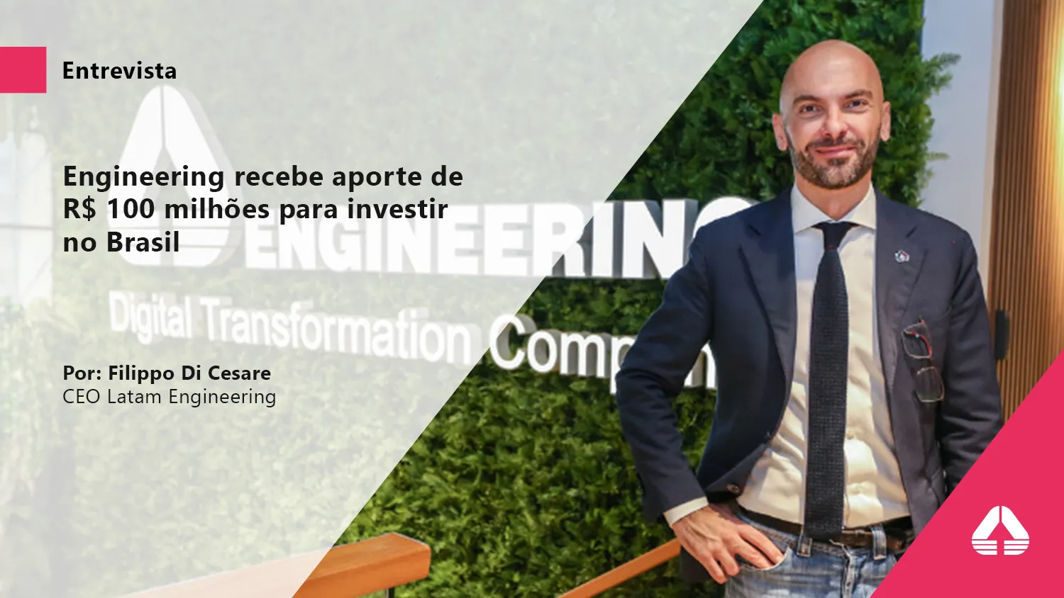 Banner para o post: "Engineering recebe aporte de R$ 100 milhões para investir no Brasil" mostrando em segundo plano foto do CEO da ENG Latam, Filippo Di Cesare e em primeiro plano um trapézio branco com o título do post.